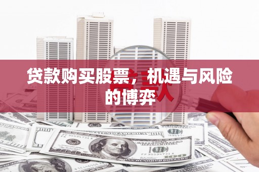 中埔贷款购买股票，机遇与风险的博弈