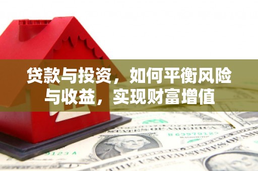 中埔贷款与投资，如何平衡风险与收益，实现财富增值