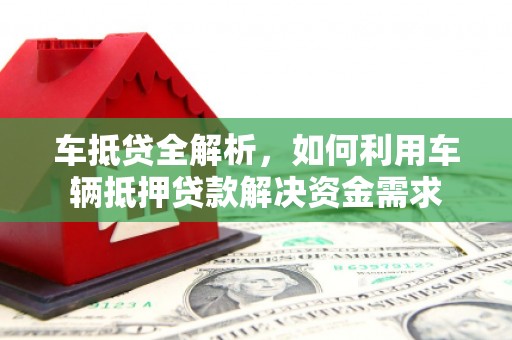 中埔车抵贷全解析，如何利用车辆抵押贷款解决资金需求