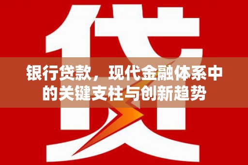 中埔银行贷款，现代金融体系中的关键支柱与创新趋势