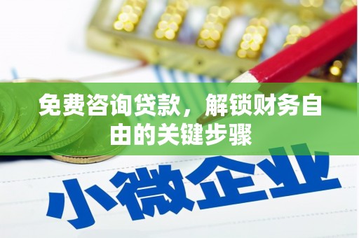 中埔免费咨询贷款，解锁财务自由的关键步骤