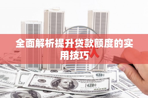 中埔全面解析提升贷款额度的实用技巧