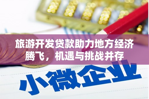 中埔旅游开发贷款助力地方经济腾飞，机遇与挑战并存