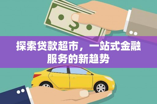中埔探索贷款超市，一站式金融服务的新趋势