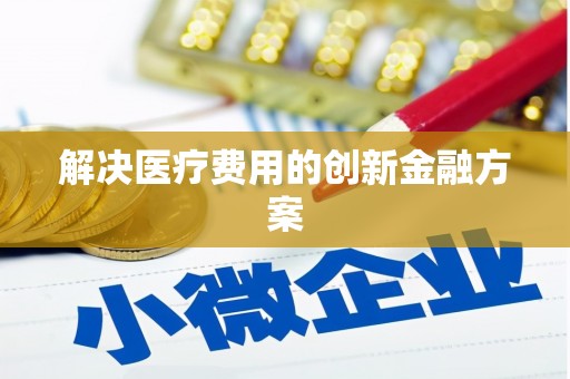 中埔解决医疗费用的创新金融方案