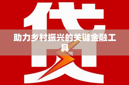 中埔助力乡村振兴的关键金融工具