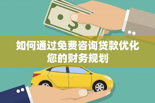 中埔如何通过免费咨询贷款优化您的财务规划