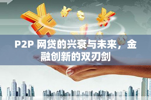 中埔P2P 网贷的兴衰与未来，金融创新的双刃剑
