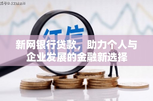 中埔新网银行贷款，助力个人与企业发展的金融新选择