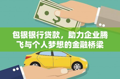 中埔包银银行贷款，助力企业腾飞与个人梦想的金融桥梁