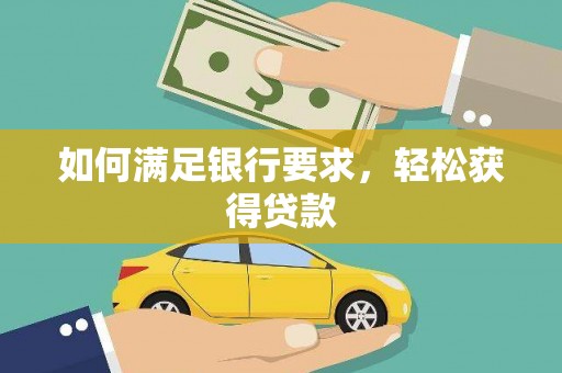 中埔如何满足银行要求，轻松获得贷款