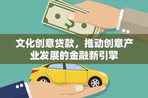 中埔文化创意贷款，推动创意产业发展的金融新引擎