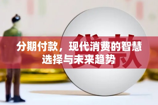 中埔分期付款，现代消费的智慧选择与未来趋势