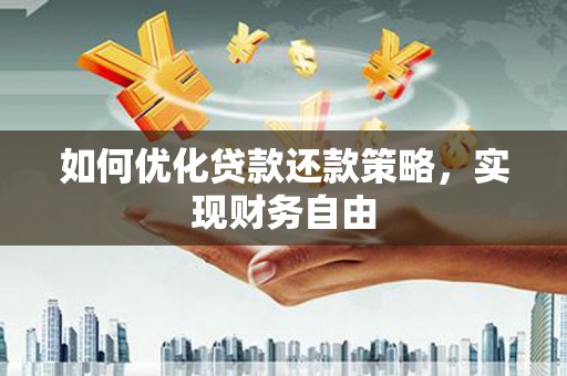 中埔如何优化贷款还款策略，实现财务自由
