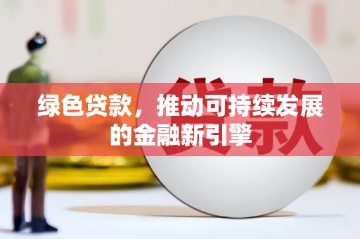 中埔绿色贷款，推动可持续发展的金融新引擎