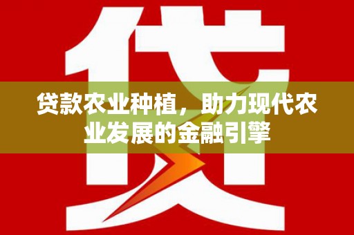 中埔贷款农业种植，助力现代农业发展的金融引擎