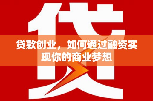 中埔贷款创业，如何通过融资实现你的商业梦想