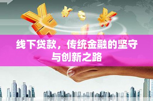 中埔线下贷款，传统金融的坚守与创新之路