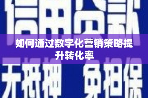 中埔如何通过数字化营销策略提升转化率