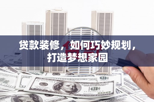中埔贷款装修，如何巧妙规划，打造梦想家园