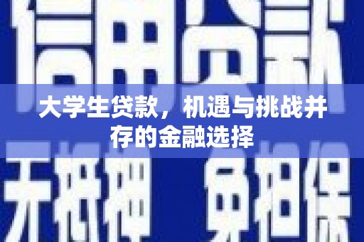 中埔大学生贷款，机遇与挑战并存的金融选择