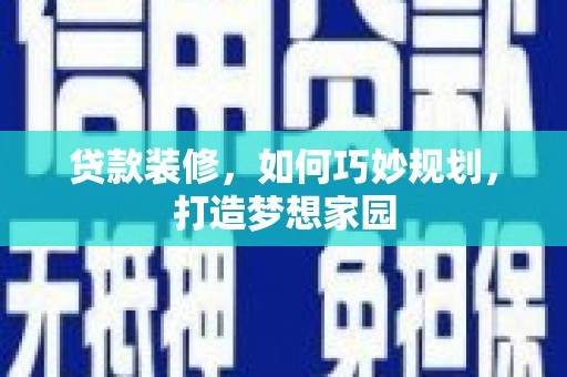 中埔贷款装修，如何巧妙规划，打造梦想家园