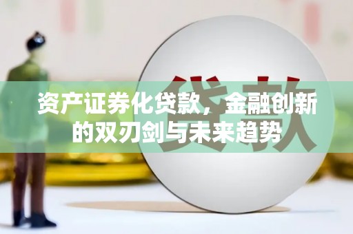 中埔资产证券化贷款，金融创新的双刃剑与未来趋势