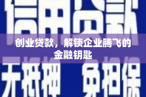 中埔创业贷款，解锁企业腾飞的金融钥匙