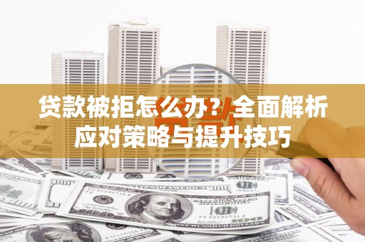 中埔贷款被拒怎么办？全面解析应对策略与提升技巧