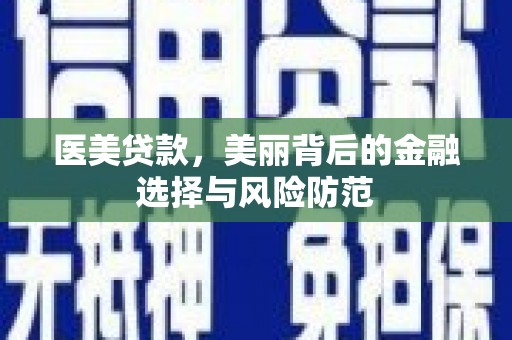 中埔医美贷款，美丽背后的金融选择与风险防范