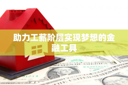 中埔助力工薪阶层实现梦想的金融工具