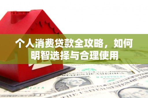 中埔个人消费贷款全攻略，如何明智选择与合理使用